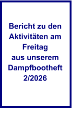 Bericht zu den Aktivit�ten am Freitag aus unserem Dampfbootheft 2/2026